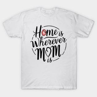 Home Is Wherever Mom Is T-Shirt